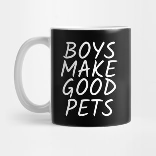 Boys make good pets - Boys will be boys but they will always want to simp for that one girl he can never get Mug